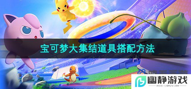 宝可梦大集结道具怎么搭配-道具搭配方法