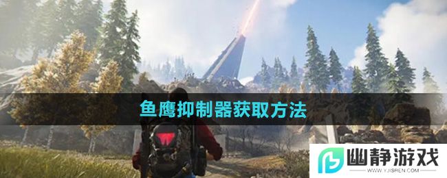 《七日世界》鱼鹰抑制器获取方法