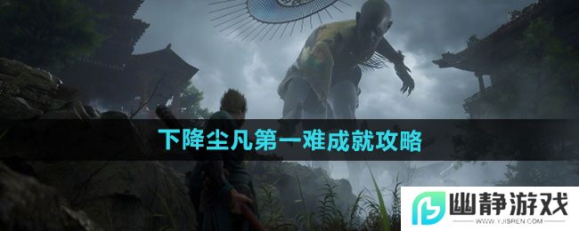 《黑神话悟空》下降尘凡第一难成就攻略