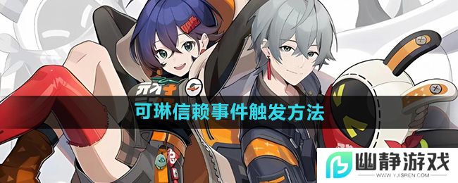 《绝区零》可琳信赖事件触发方法