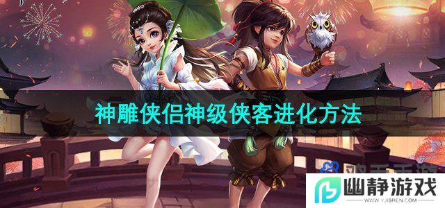 《神雕侠侣》神级侠客进化方法