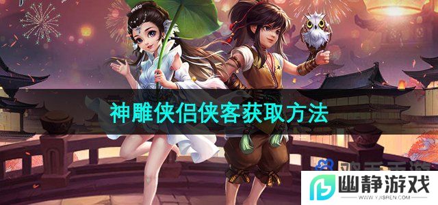 神雕侠侣侠客怎么获得-侠客获取方法