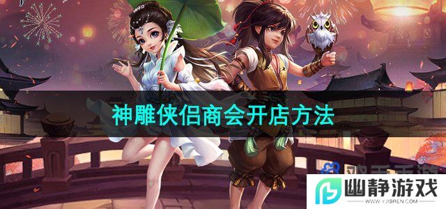神雕侠侣商会怎么开店-商会开店方法