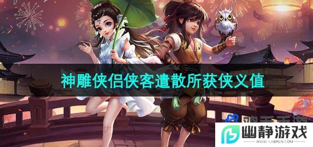 神雕侠侣侠客遣散能获取多少侠义值-侠客遣散所获侠义值