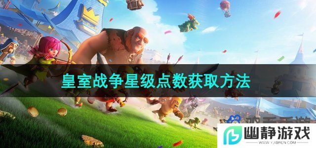皇室战争星级点数怎么获得-星级点数获取方法