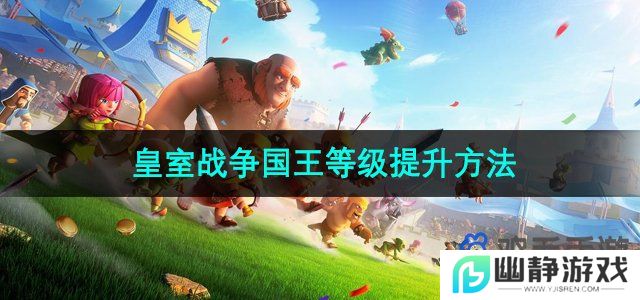 皇室战争国王等级怎么升-国王等级提升方法