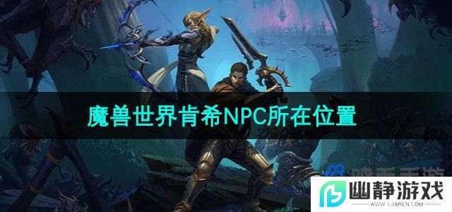 魔兽世界肯希NPC在哪-肯希NPC所在位置
