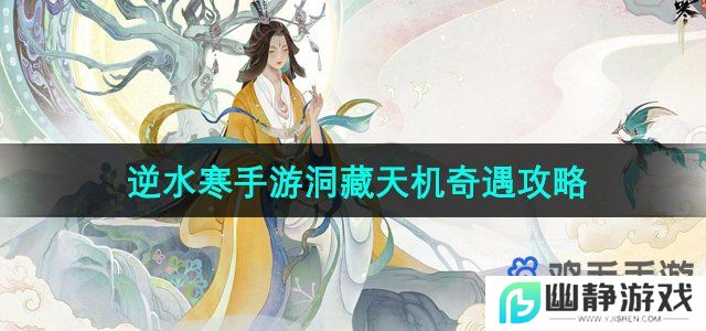 逆水寒手游洞藏天机奇遇怎么做-洞藏天机奇遇攻略