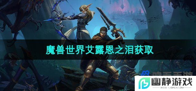 魔兽世界艾露恩之泪怎么获得-艾露恩之泪获取方法