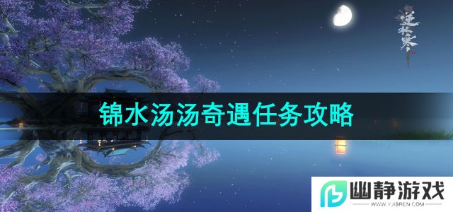 逆水寒锦水汤汤奇遇任务怎么做-锦水汤汤奇遇任务攻略