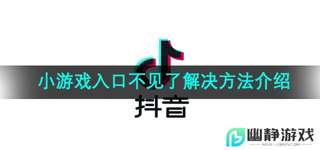 抖音小游戏入口消失怎么解决-小游戏入口不见了解决方法介绍