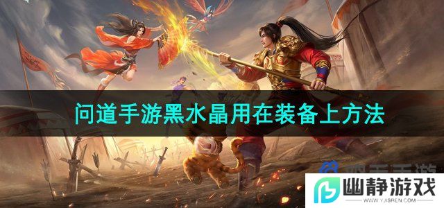 问道黑水晶怎么用在装备上-黑水晶用在装备上方法