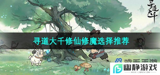 ​寻道大千修仙还是修魔好-修仙修魔选择推荐