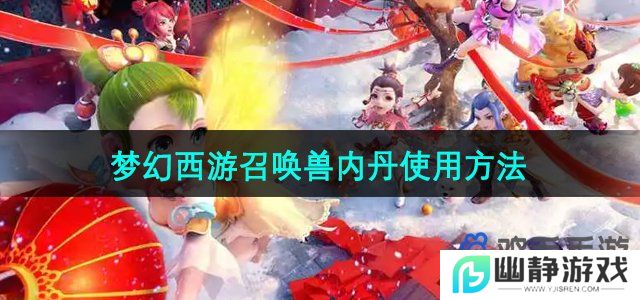 梦幻西游召唤兽内丹怎么使用-召唤兽内丹使用方法