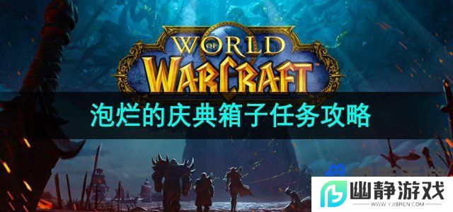 魔兽世界泡烂的庆典箱子任务怎么做-泡烂的庆典箱子任务攻略