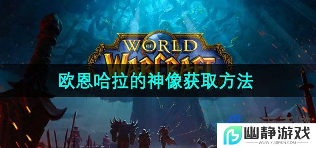 魔兽世界欧恩哈拉的神像怎么获得-欧恩哈拉的神像获取方法