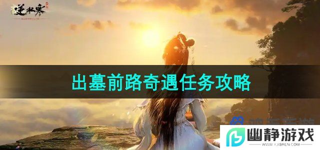 逆水寒手游出墓前路奇遇任务怎么做-出墓前路奇遇任务攻略